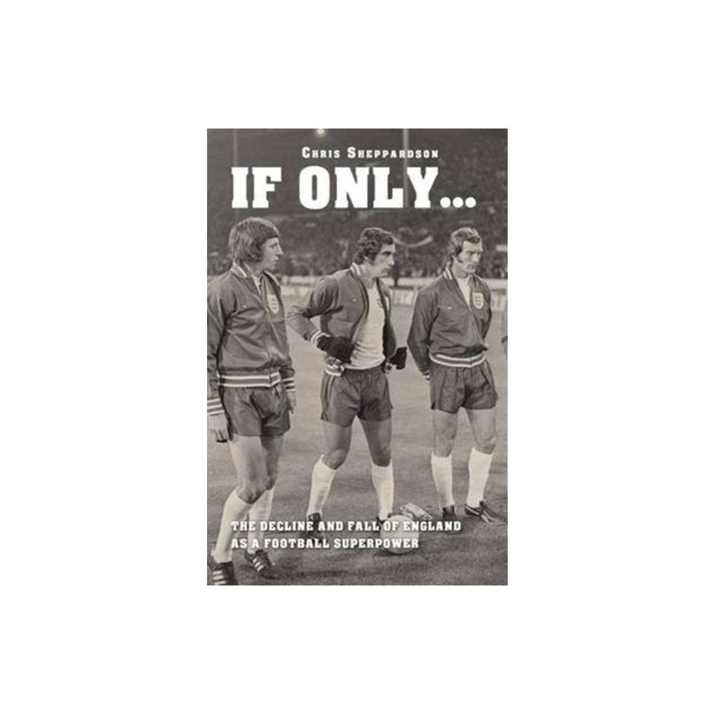 DB Publishing If Only...the Decline and Fall of England as a Major Football Superpower (häftad, eng)
