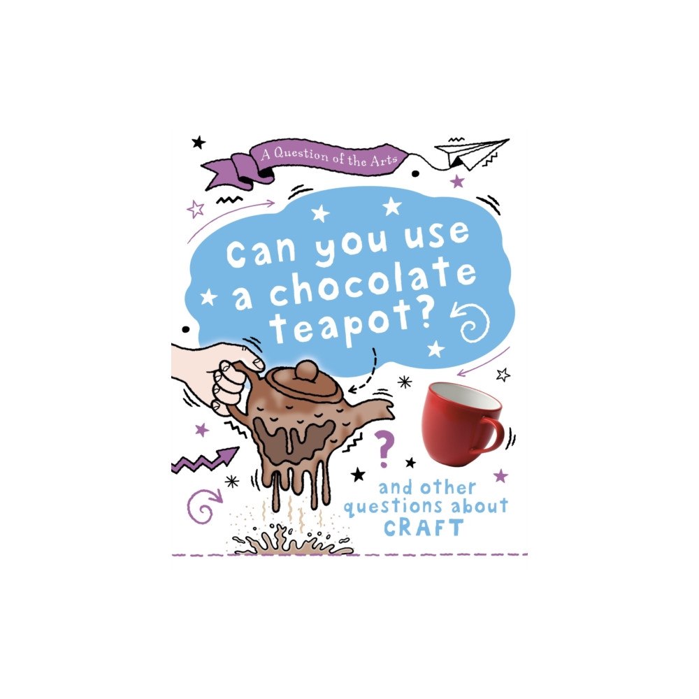 Hachette Children's Group A Question of the Arts: Can You Use a Chocolate Teapot (and other questions about craft) (inbunden, eng)