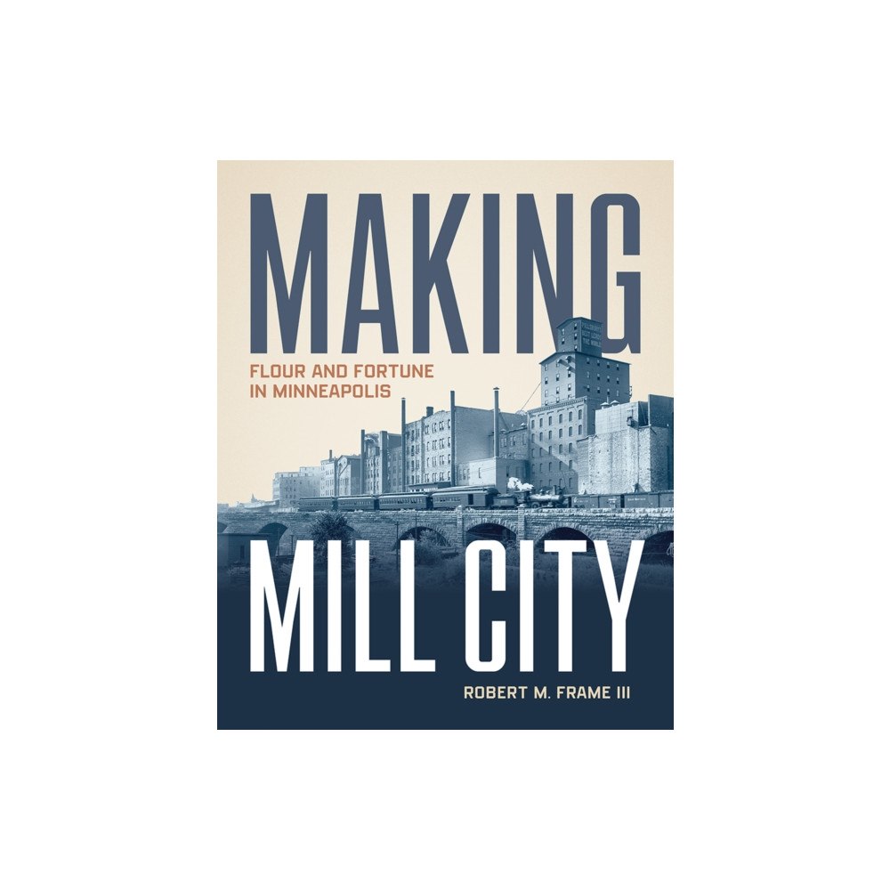 University of Minnesota Press Making Mill City (inbunden, eng)