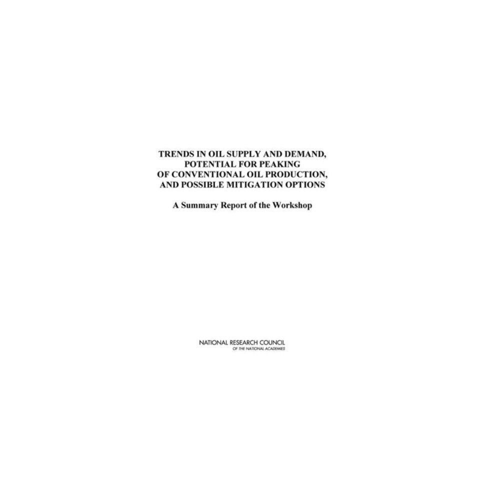 National Academies Press Trends in Oil Supply and Demand, the Potential for Peaking of Conventional Oil Production, and Possible Mitigation Optio...