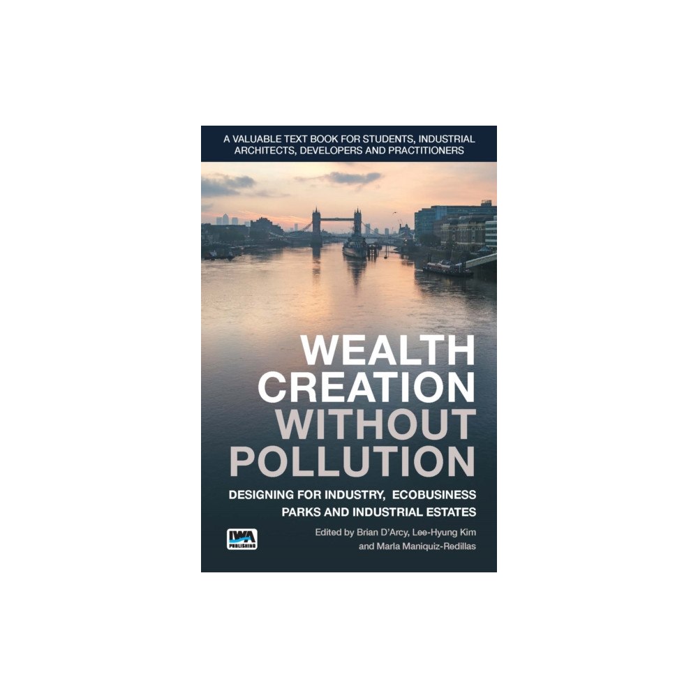 IWA Publishing Wealth Creation without Pollution - Designing for Industry, Ecobusiness Parks and Industrial Estates (häftad, eng)