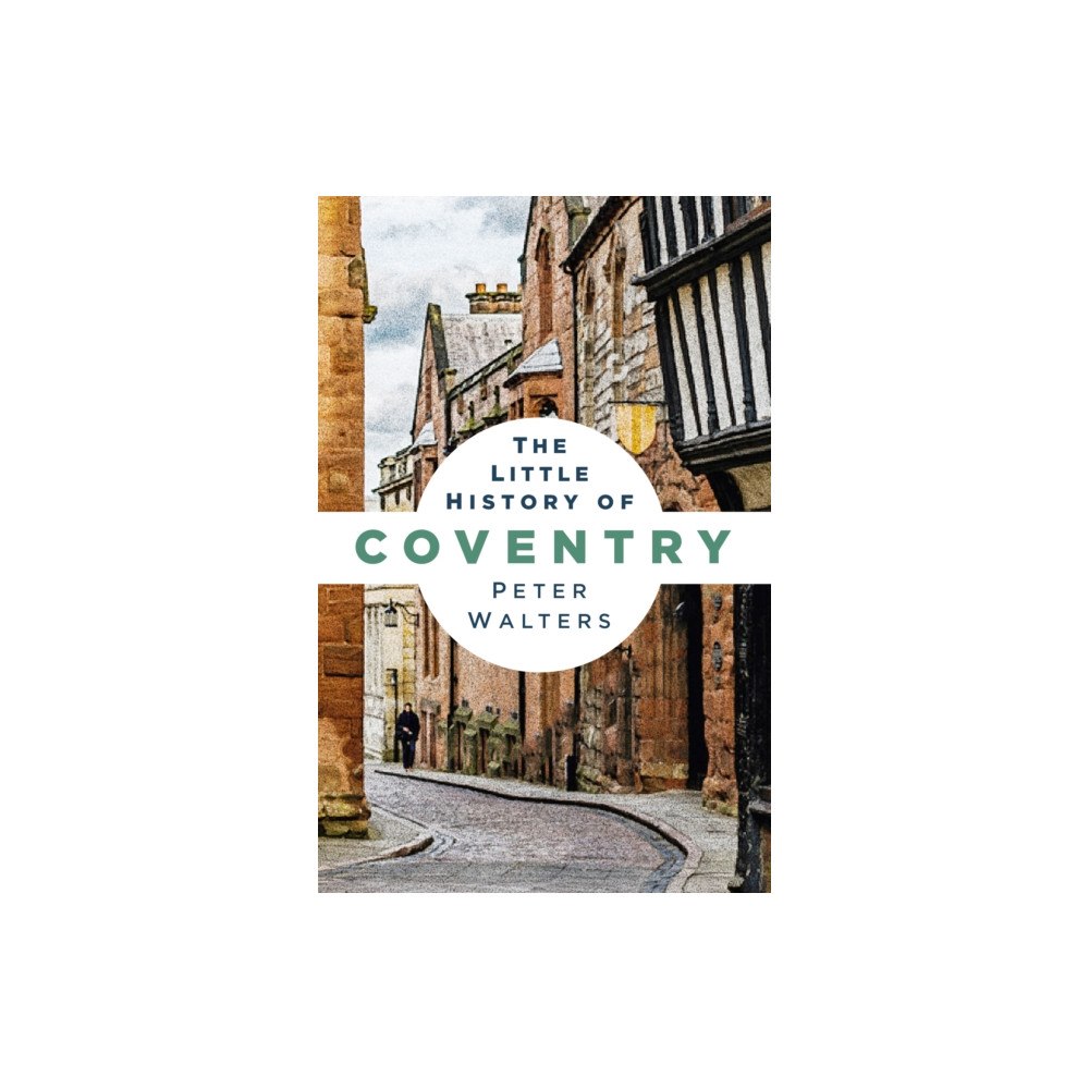 The History Press Ltd The Little History of Coventry (häftad, eng)