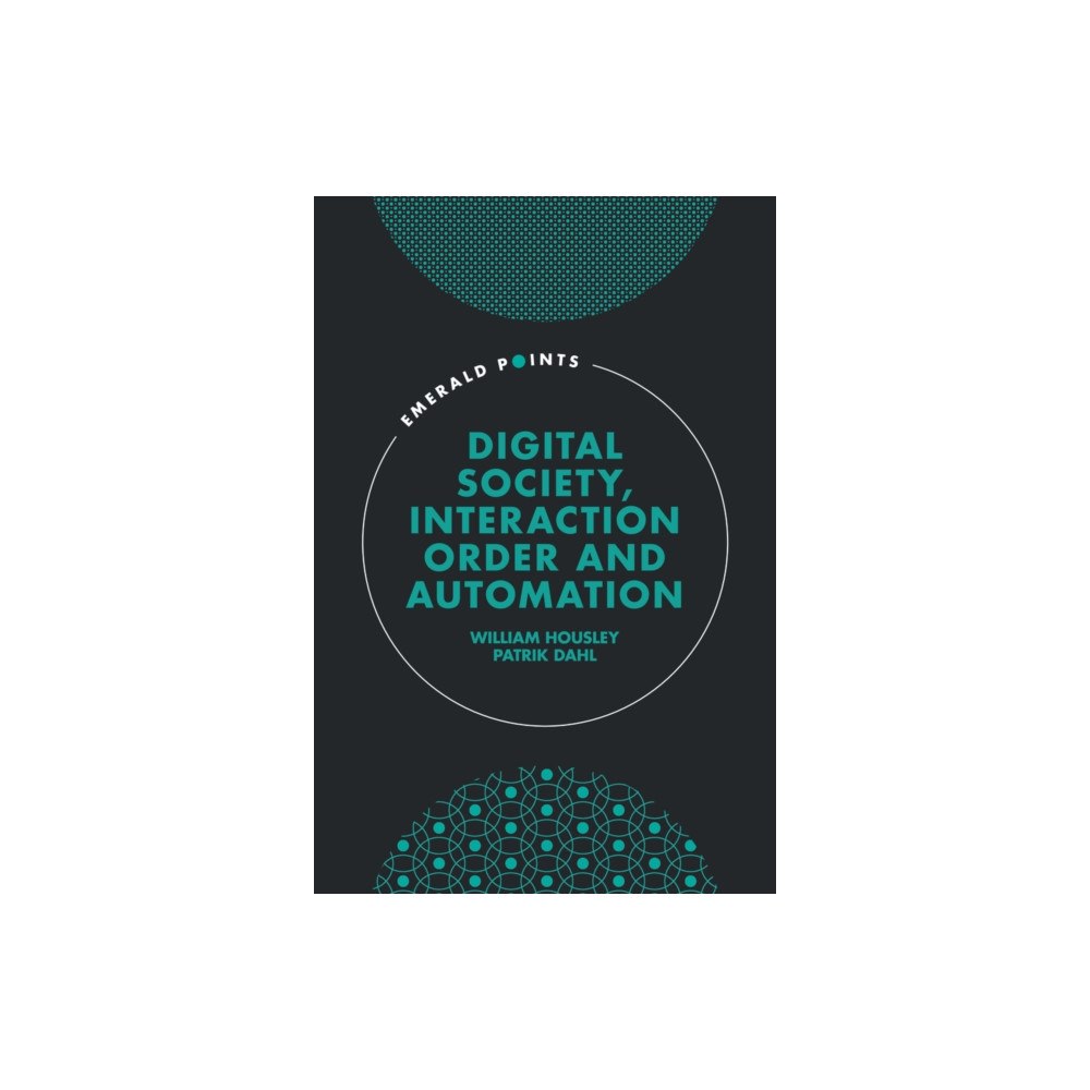 Emerald Publishing Limited Digital Society, Interaction Order and Automation (inbunden, eng)