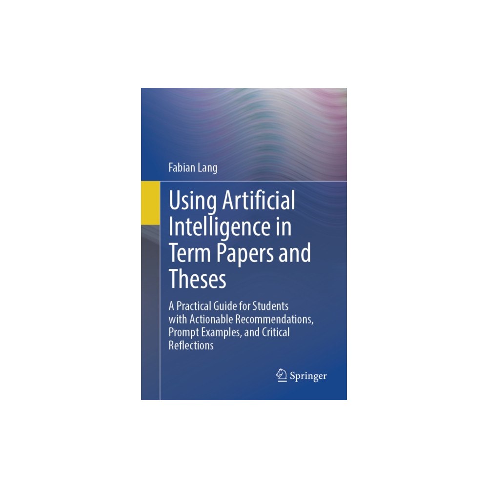 Springer-Verlag Berlin and Heidelberg GmbH & Co. K Using Artificial Intelligence in Term Papers and Theses (häftad, eng)