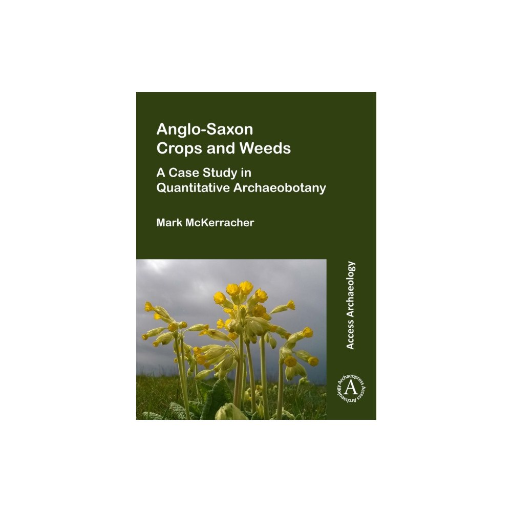 Archaeopress Anglo-Saxon Crops and Weeds: A Case Study in Quantitative Archaeobotany (häftad, eng)