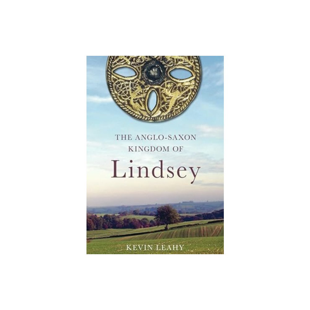 The History Press Ltd The Anglo-Saxon Kingdom of Lindsey (häftad, eng)