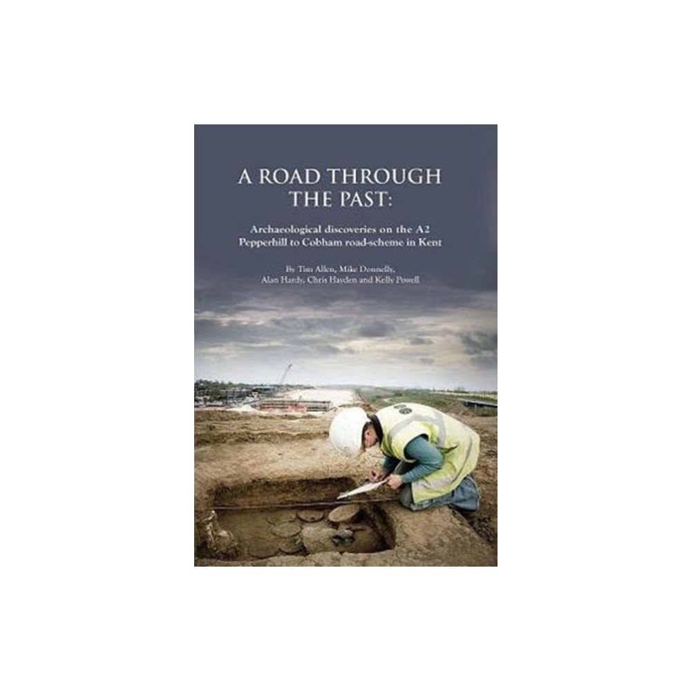 Oxford Archaeology A Road through the Past: Archaeological Discoveries on the A2 Pepperhill to Cobham Road-Scheme in Kent (inbunden, eng)