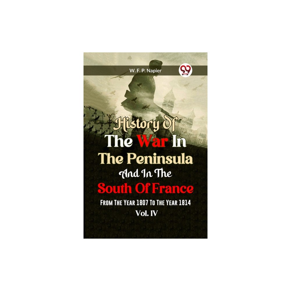 Double 9 Books LLP History of the war in the Peninsula and in the south of France from the year 1807 to the year 1814, vol. 4 (Edition2023)...
