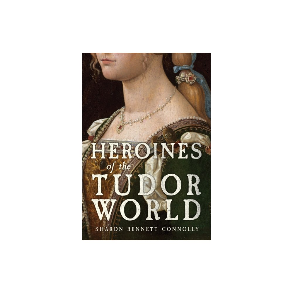 Amberley Publishing Heroines of the Tudor World (häftad, eng)