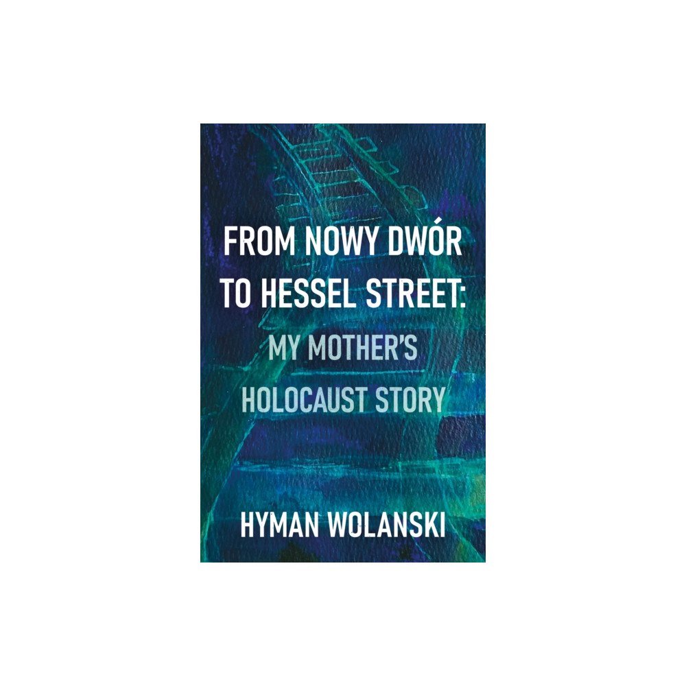 Troubador Publishing From Nowy Dwor to Hessel Street: My Mother’s Holocaust Story (häftad, eng)