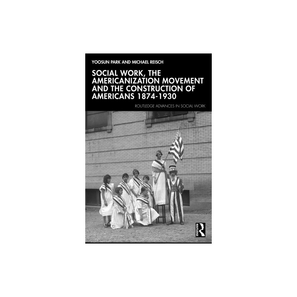 Taylor & francis ltd Social Work, the Americanization Movement, and the Construction of Americans, 1874–1930 (häftad, eng)