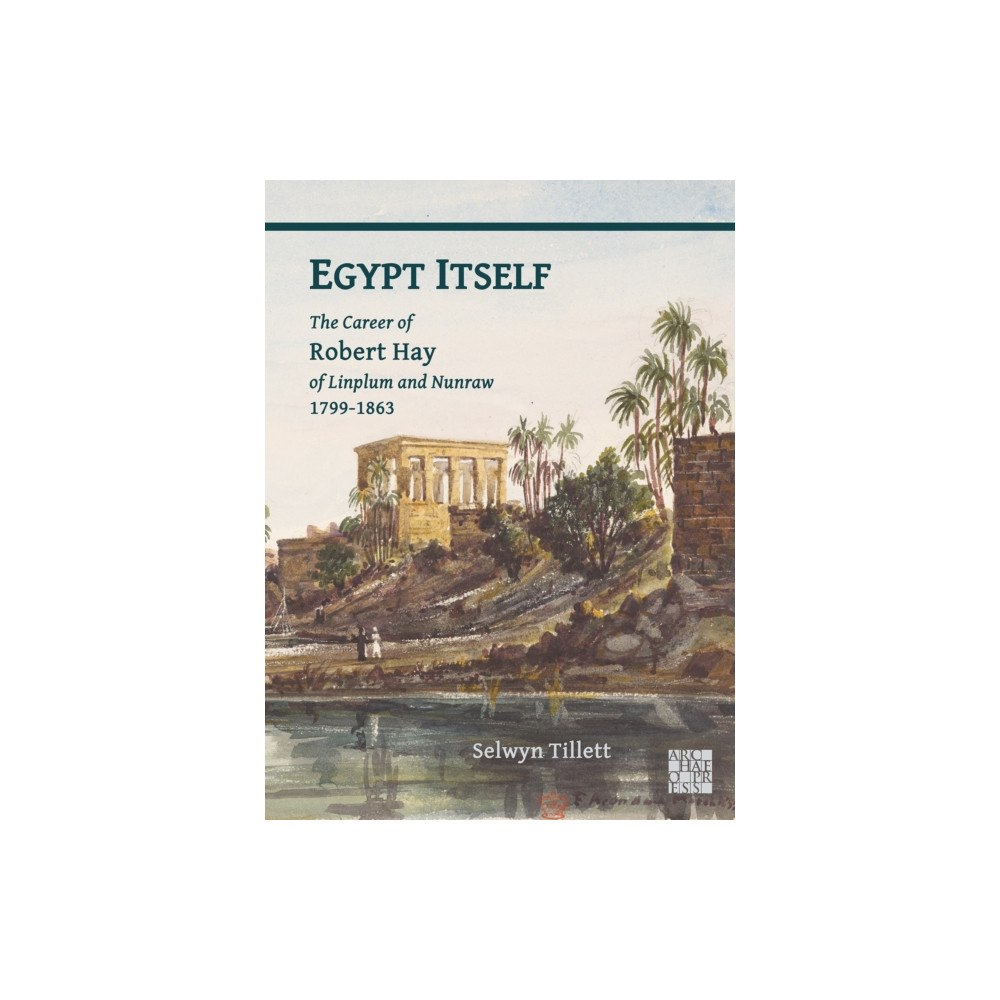 Archaeopress Egypt Itself: The Career of Robert Hay of Linplum and Nunraw, 1799-1863 (häftad, eng)