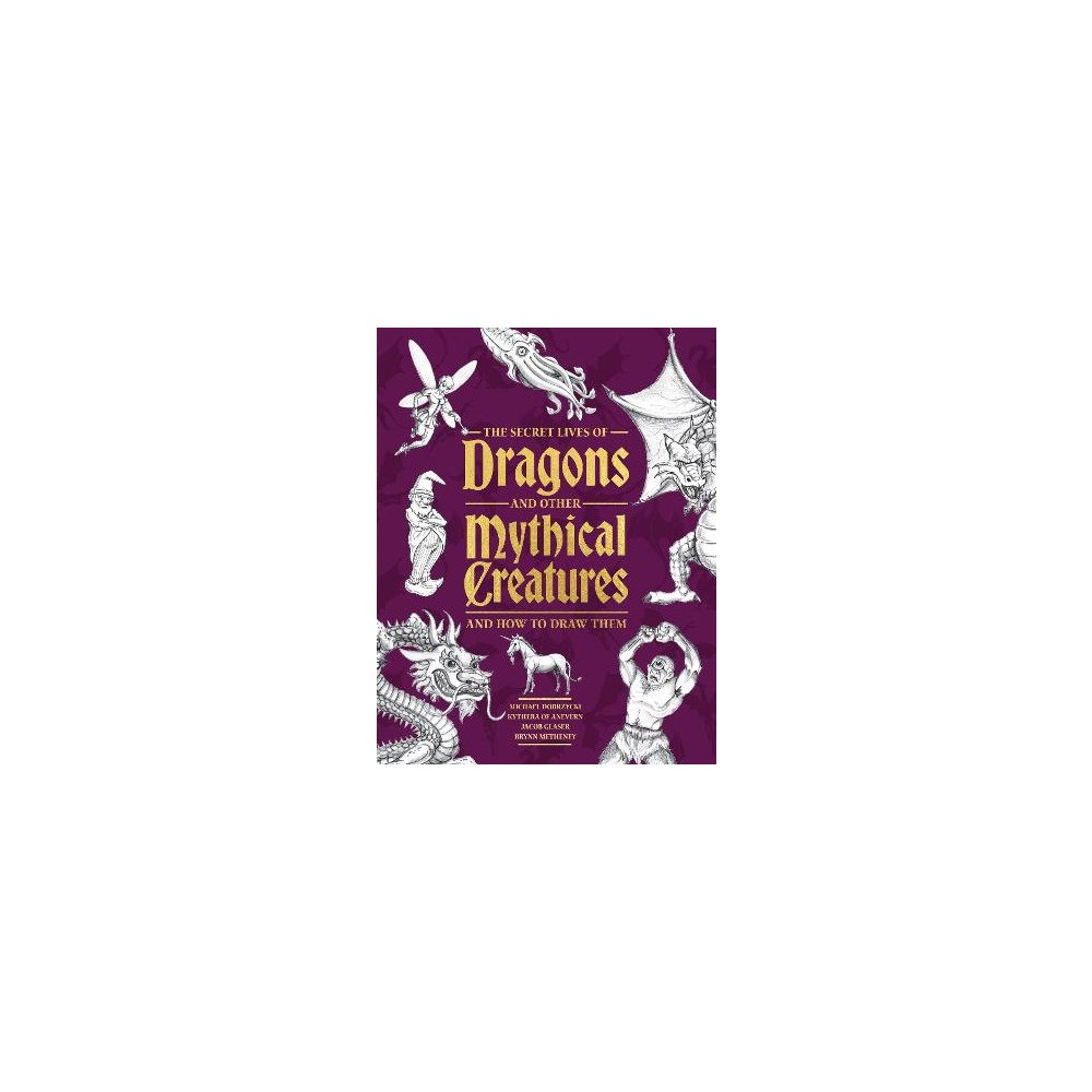 Dobrzycki Michael The Secret Lives of Dragons and Other Mythical Creatures: And How to Draw Them (häftad, eng)