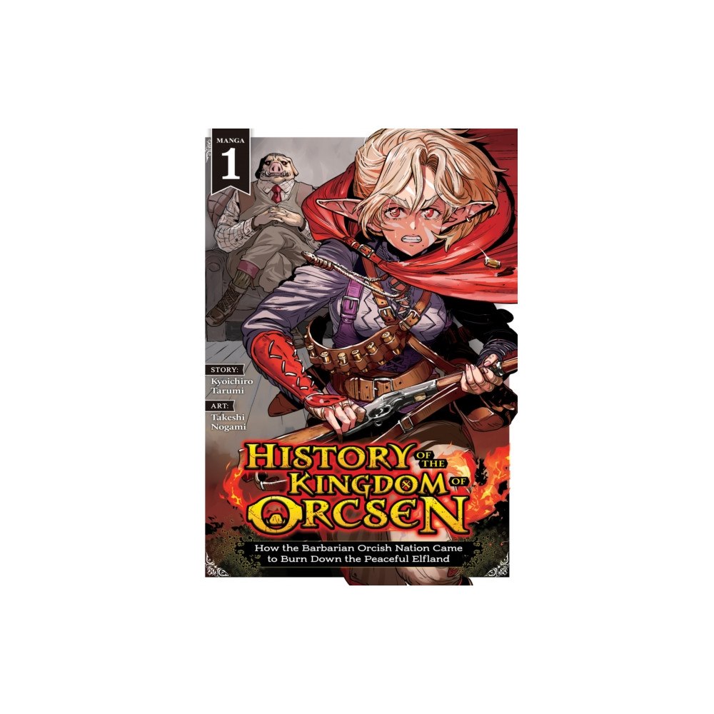 Seven Seas Entertainment, LLC History of the Kingdom of Orcsen: How the Barbarian Orcish Nation Came to Burn Down the Peaceful Elfland (Manga) Vol. 1...