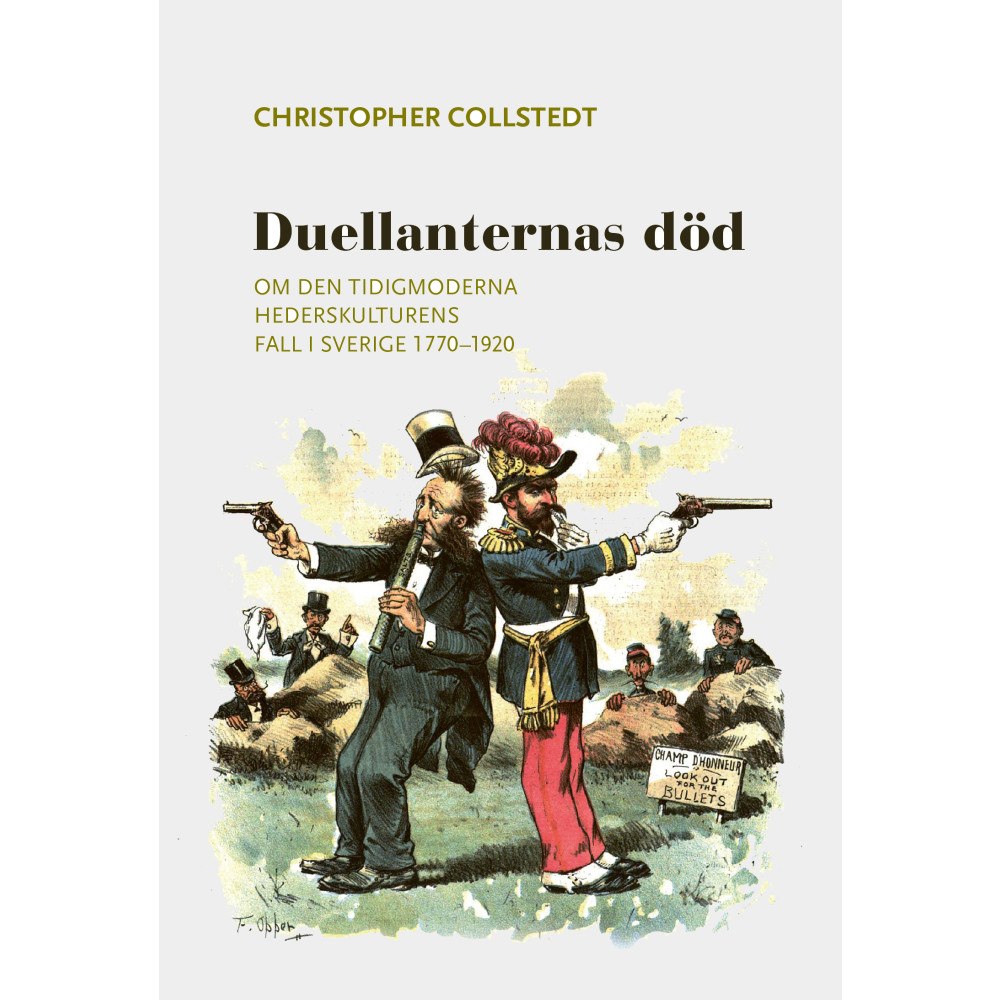 Christopher Collstedt Duellanternas död : om den tidigmoderna hederskulturens fall i Sverige 1770–1920 (bok, danskt band)