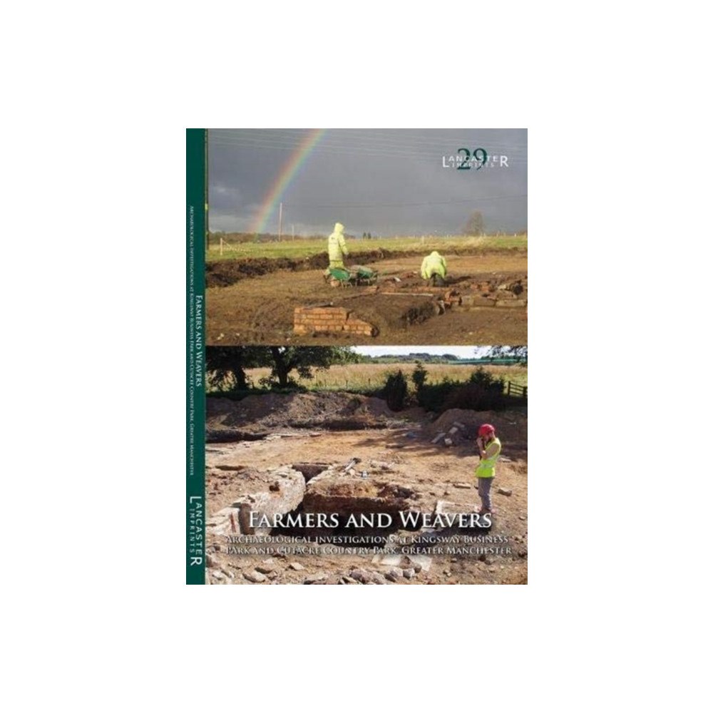 Oxford Archaeology North Farmers and Weavers: Archaeological Investigations at Kingsway Business Park and Cutacre Country Park, Greater Mancheste...