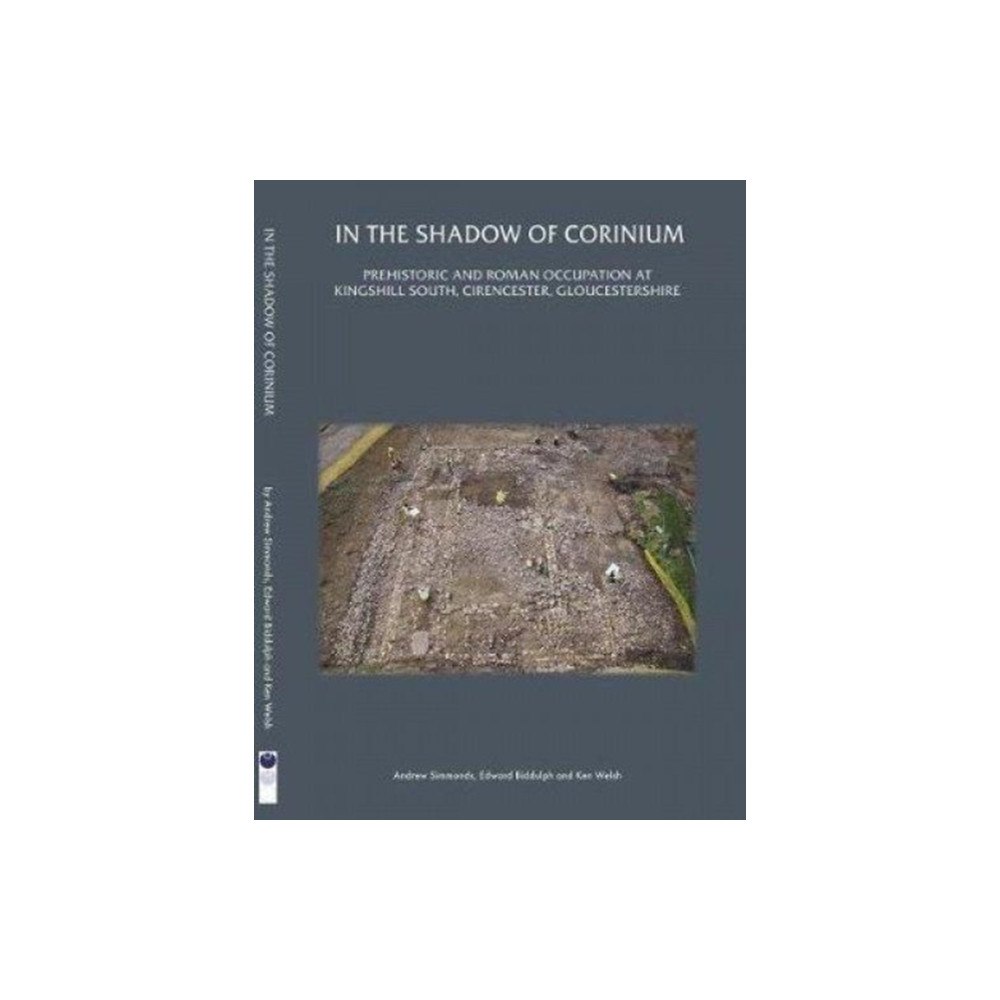 Oxford University School of Archaeology In the Shadow of Corinium: Prehistoric and Roman Occupation at Kingshill South, Cirencester, Gloucestershire (häftad, en...