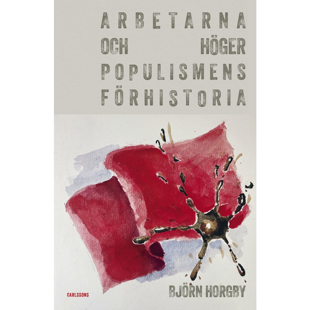 Carlsson Arbetarna och högerpopulismens förhistoria (bok, danskt band)