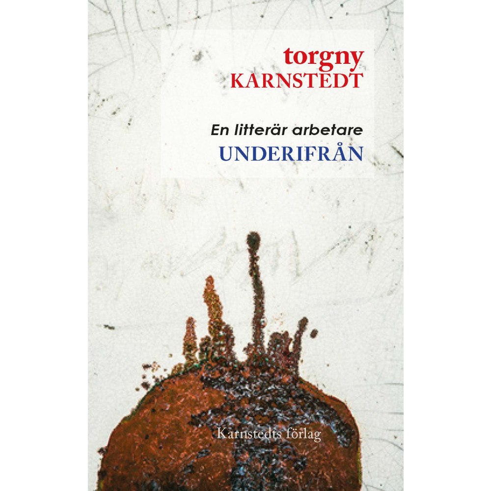 Torgny Karnstedt Underifrån : en litterär arbetare (häftad)