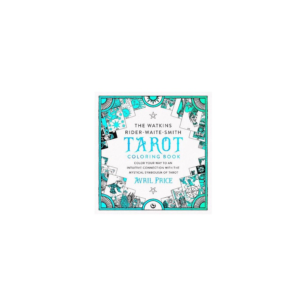 Avril Price The Watkins Rider-Waite-Smith Tarot Coloring Book: Color your way to an intuitive connection with the mystical symbolism...