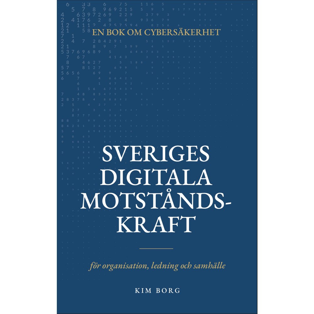 Kim Borg Sveriges digitala motståndskraft : en bok om cybersäkerhet - för organisation, ledning och samhälle (häftad)