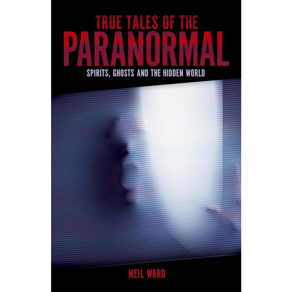 Neil Ward True Tales of the Paranormal: Spirits, Ghosts and the Hidden World (häftad, eng)