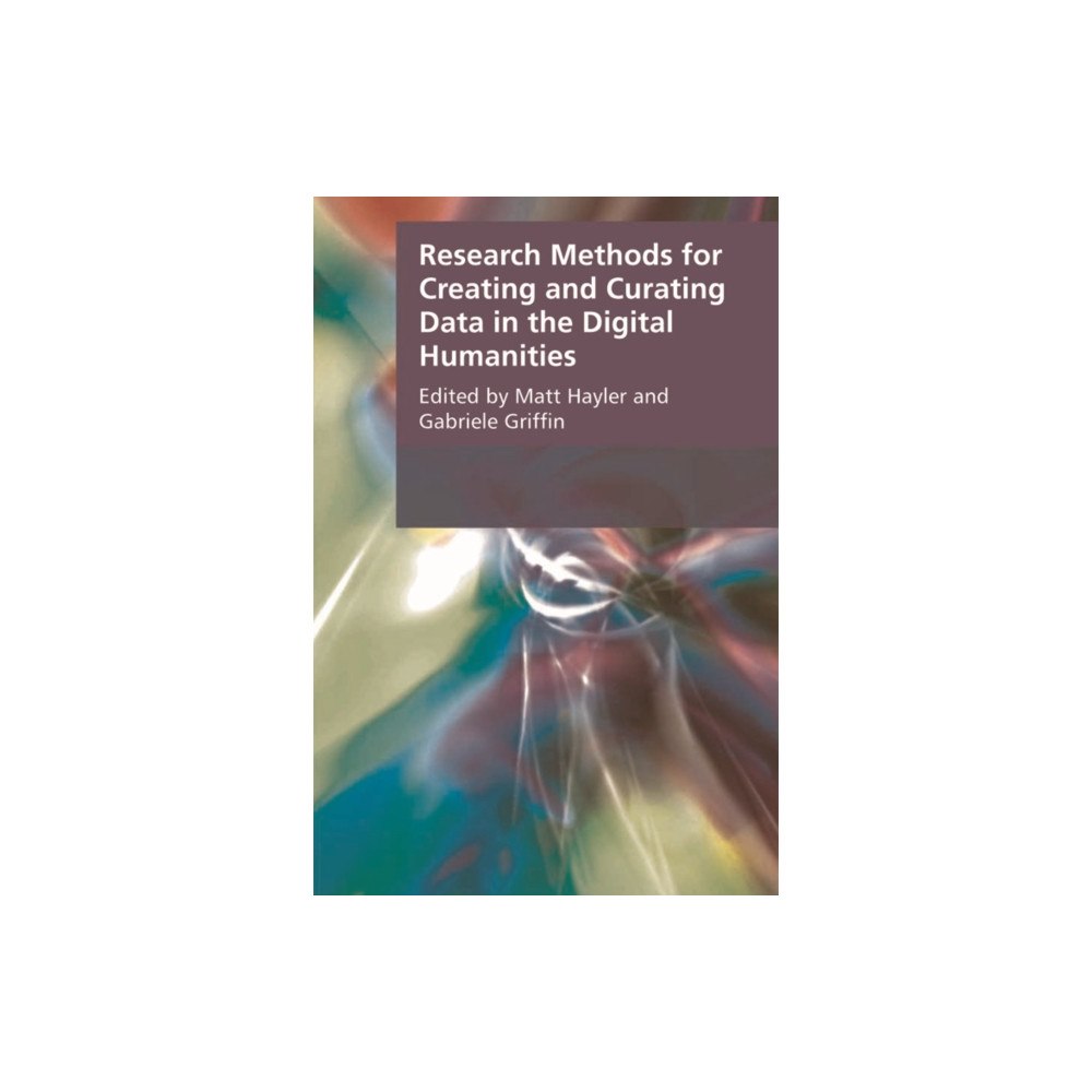 Edinburgh university press Research Methods for Creating and Curating Data in the Digital Humanities (inbunden, eng)