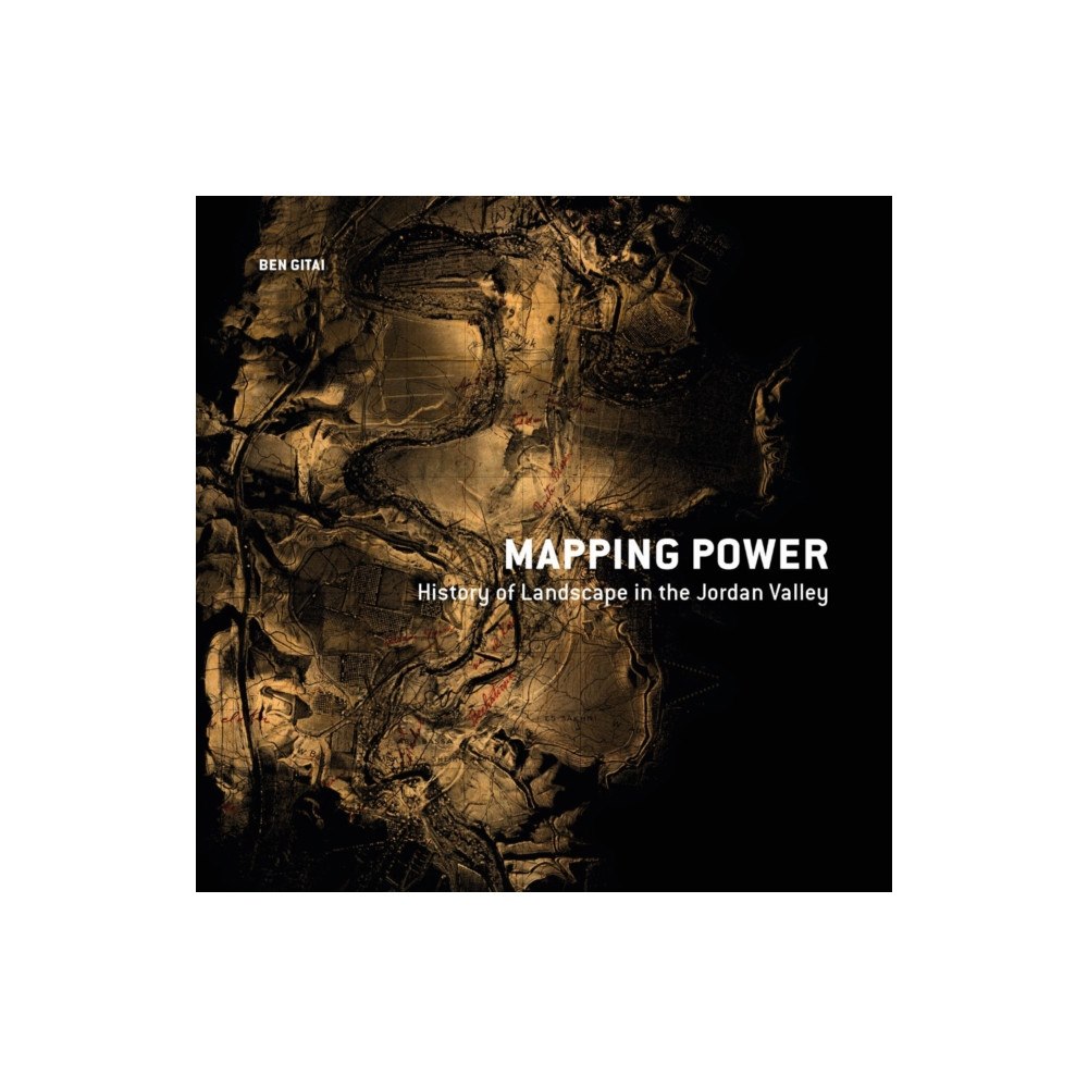 Presses Polytechniques et Universitaires Romandes Mapping Power – History of Landscape in the Jordan Valley (häftad, eng)