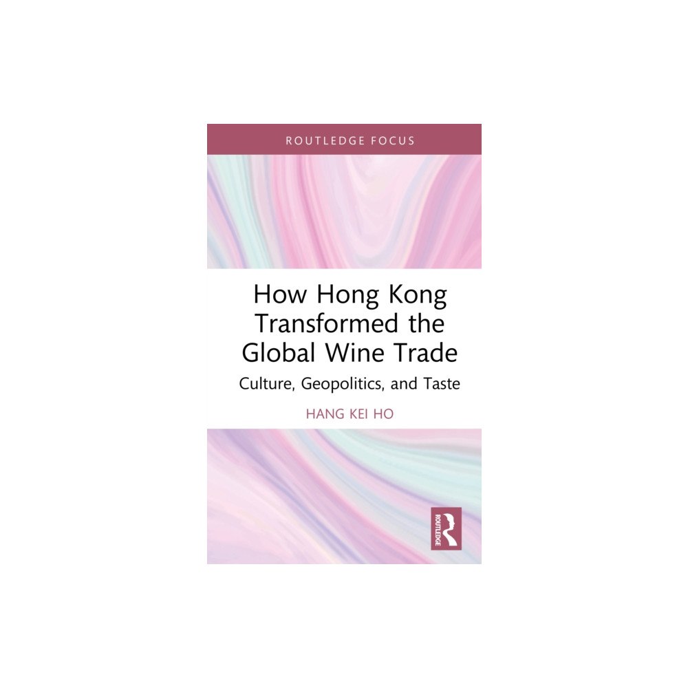 Taylor & francis ltd How Hong Kong Transformed the Global Wine Trade (inbunden, eng)
