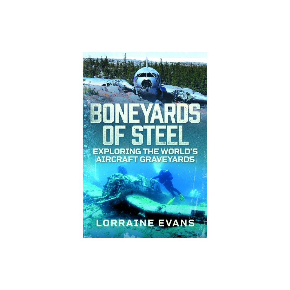 Pen & Sword Books Ltd Boneyards of Steel: Exploring the World''s Aircraft Graveyards (inbunden, eng)