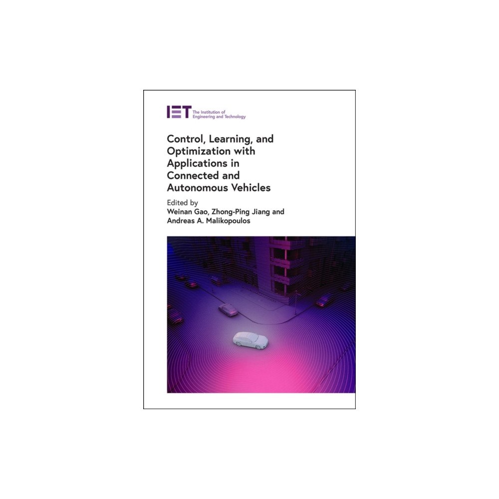 Institution of Engineering and Technology Control, Learning, and Optimization with Applications in Connected and Autonomous Vehicles (inbunden, eng)