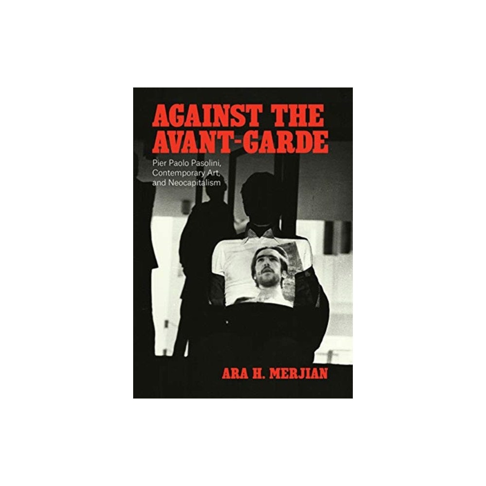 The university of chicago press Against the Avant–Garde – Pier Paolo Pasolini, Contemporary Art, and Neocapitalism (inbunden, eng)