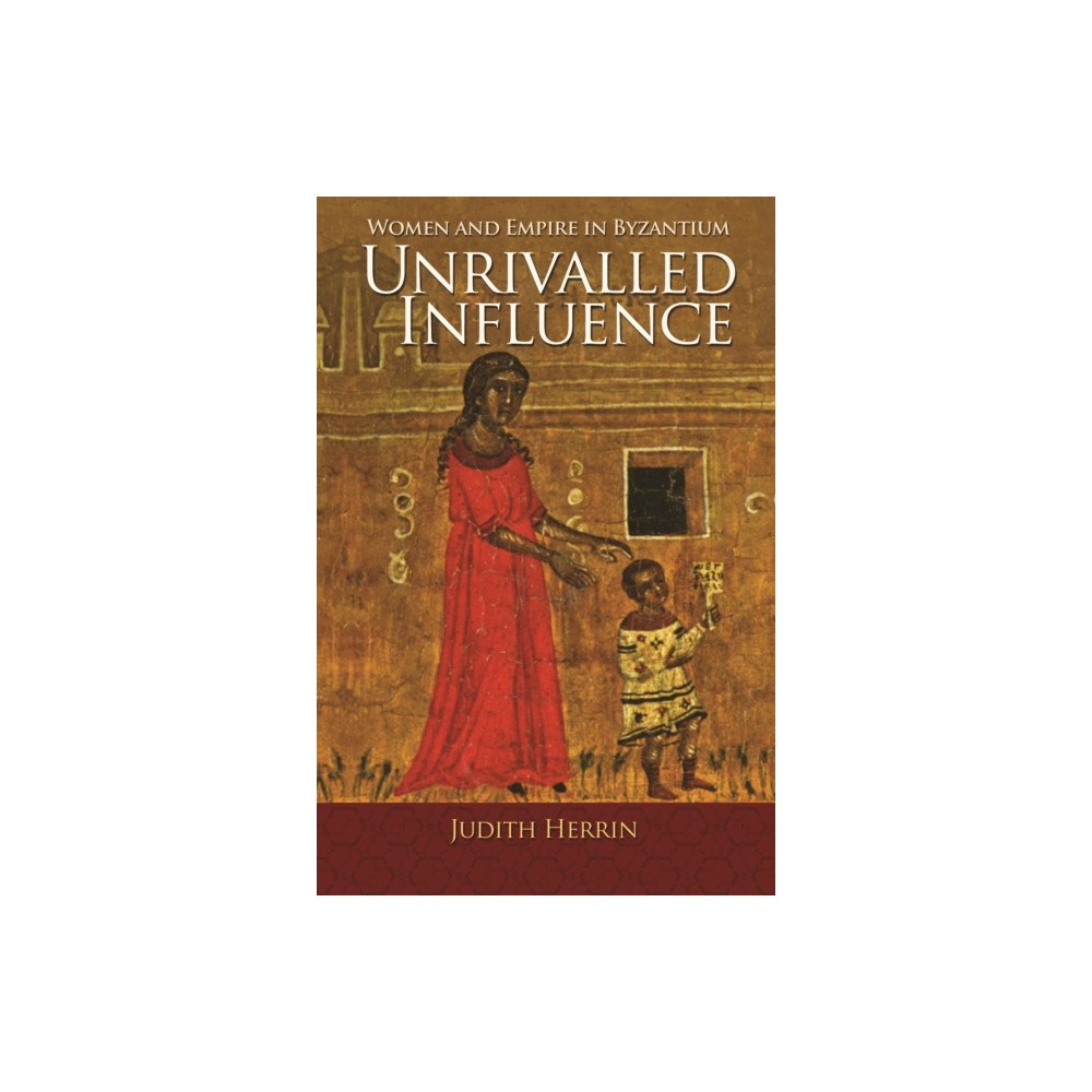 Princeton University Press Unrivalled Influence – Women and Empire in Byzantium (häftad, eng)
