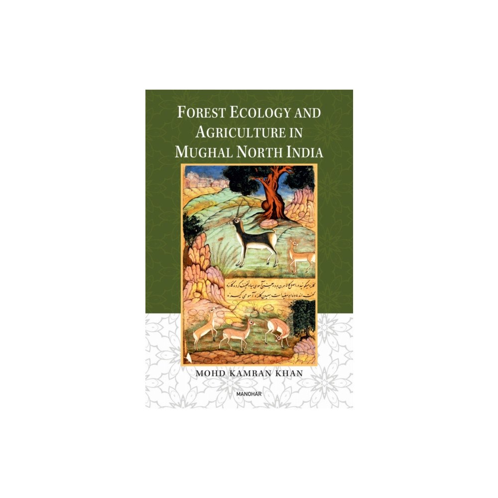 Manohar Publishers and Distributors Forest Ecology and Agriculture in Mughal North India (inbunden, eng)