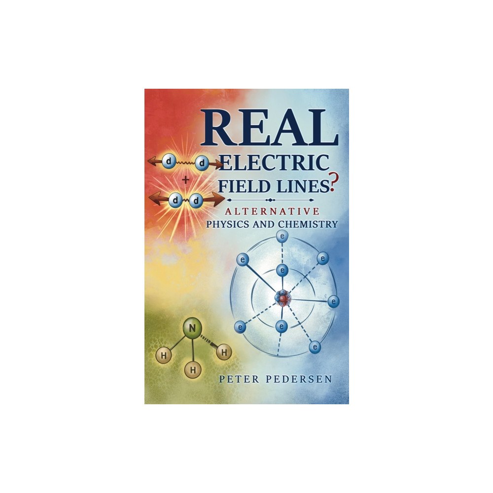 Austin Macauley Publishers REAL Electric Field Lines? - Alternative Physics and Chemistry (häftad, eng)