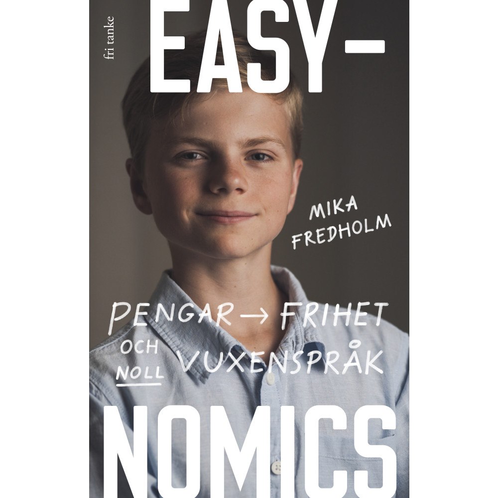 Mika Fredholm Easynomics : pengar, frihet och noll vuxenspråk (inbunden)