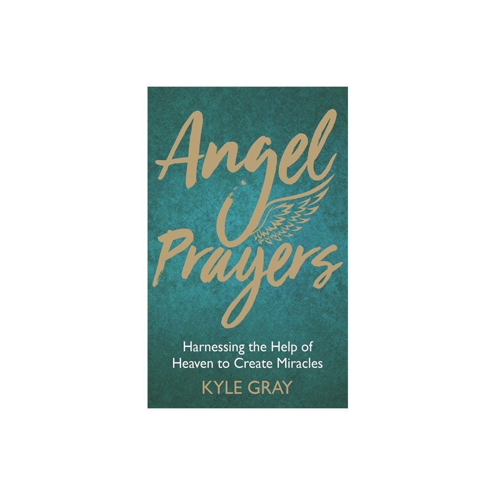 Kyle Gray Angel prayers - harnessing the help of heaven to create mira (inbunden, eng)