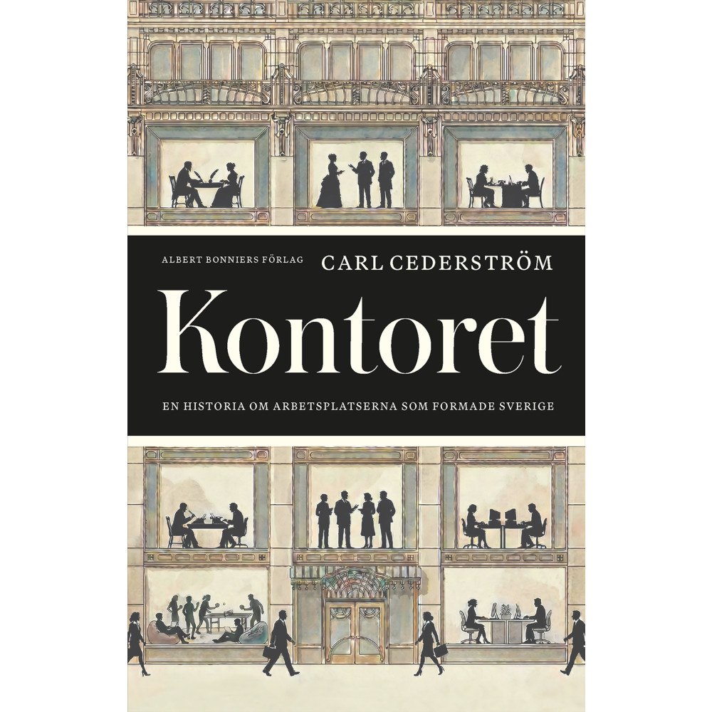 Carl Cederström Kontoret : en historia om arbetsplatserna som formade Sverige (inbunden)