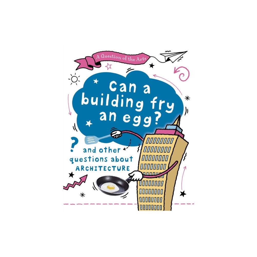 Hachette Children's Group A Question of the Arts: Can a Building Fry an Egg? (and other questions about architecture) (häftad, eng)