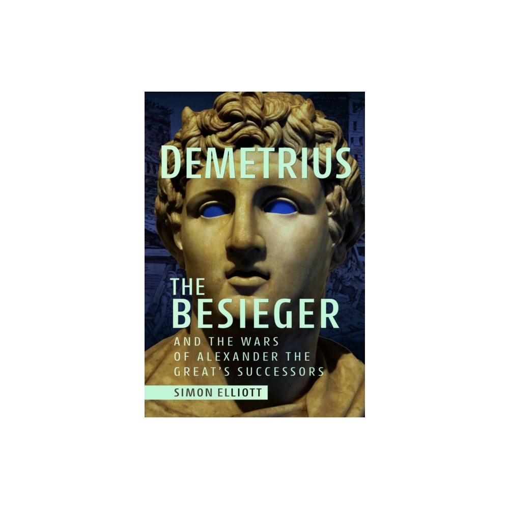 Pen & Sword Books Ltd Demetrius the Besieger and the Wars of Alexander the Great's Successors (inbunden, eng)