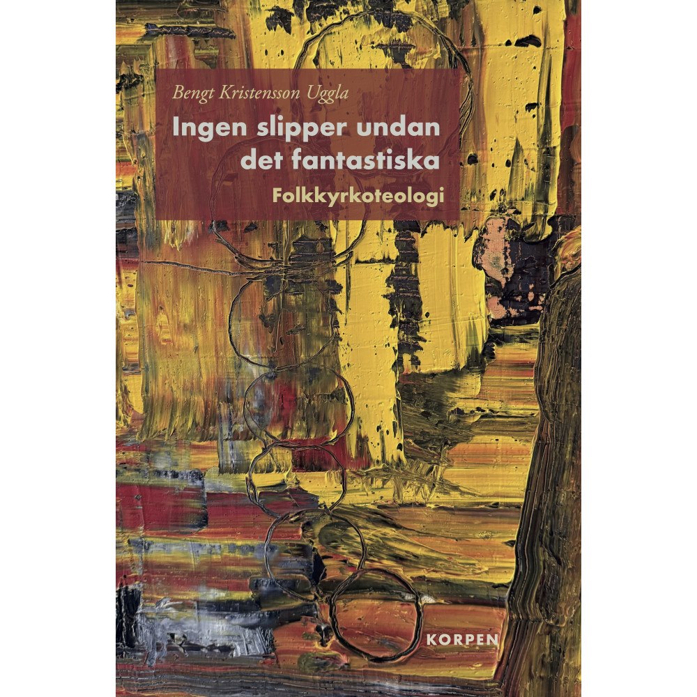 Bengt Kristensson Uggla Ingen slipper undan det fantastiska. Folkkyrkoteologi (inbunden)