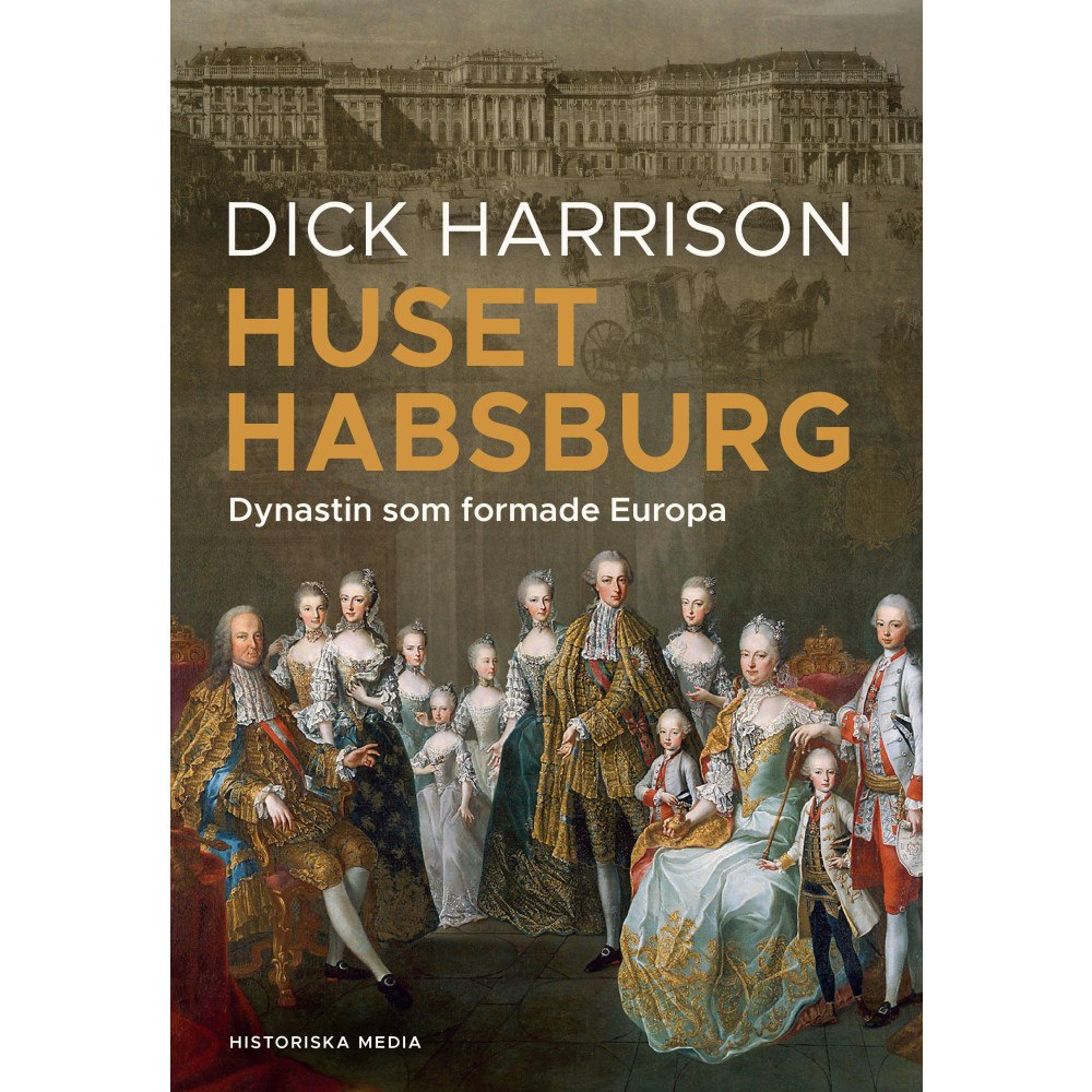 Dick Harrison Huset Habsburg : dynastin som formade Europa (inbunden)