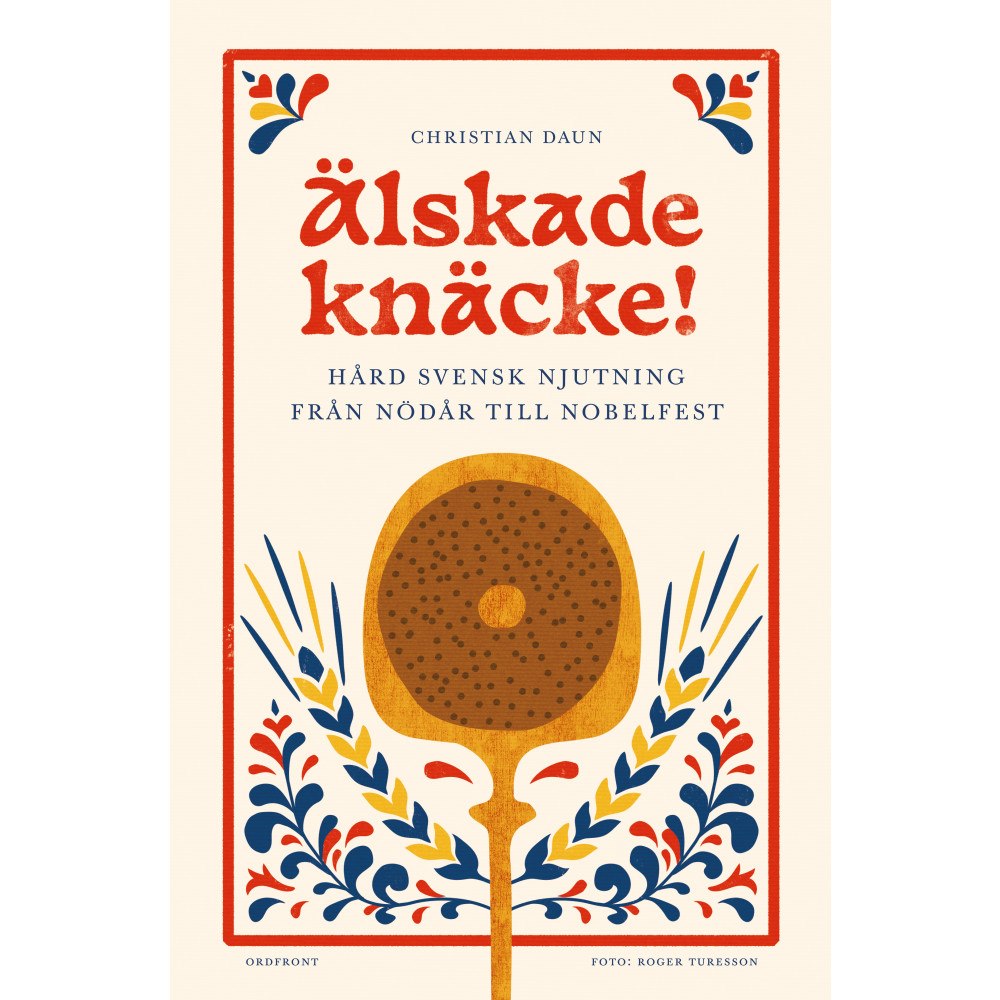 Christian Daun Älskade knäcke : hård svensk njutning från nödår till Nobelfest (inbunden)