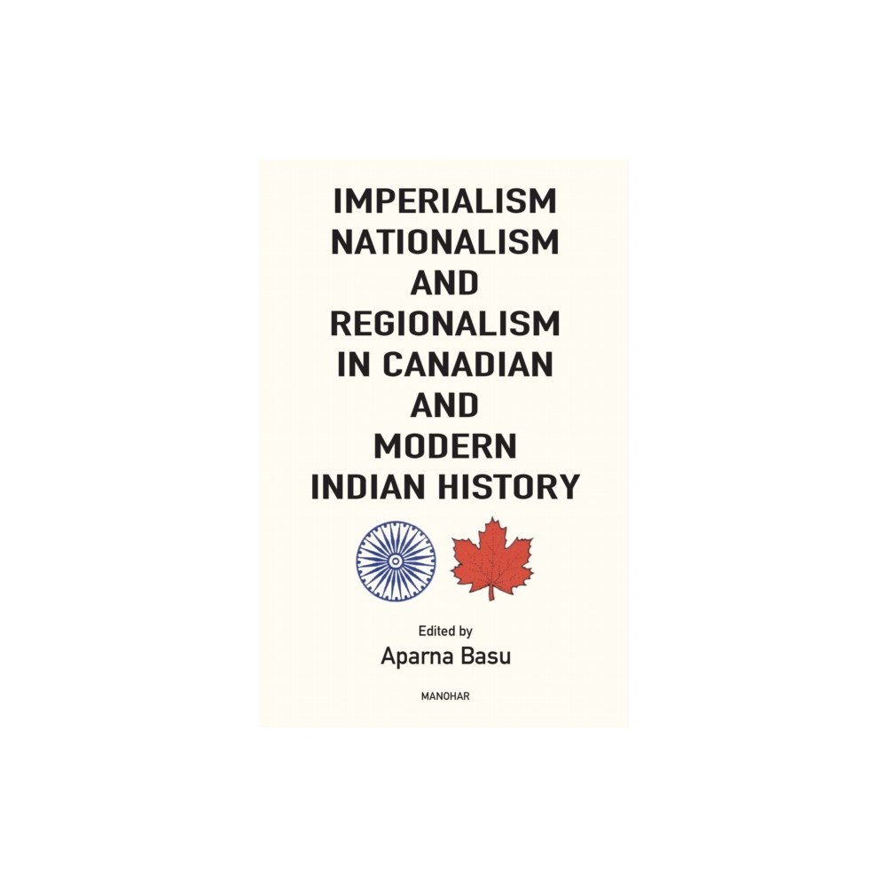 Manohar Publishers and Distributors Imperialism, Nationalism and Regionalism in Canadian and Modern Indian History (inbunden, eng)