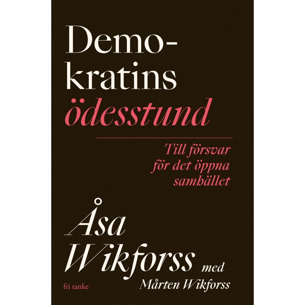 Åsa Wikforss Demokratins ödesstund : till försvar för det öppna samhället (inbunden)