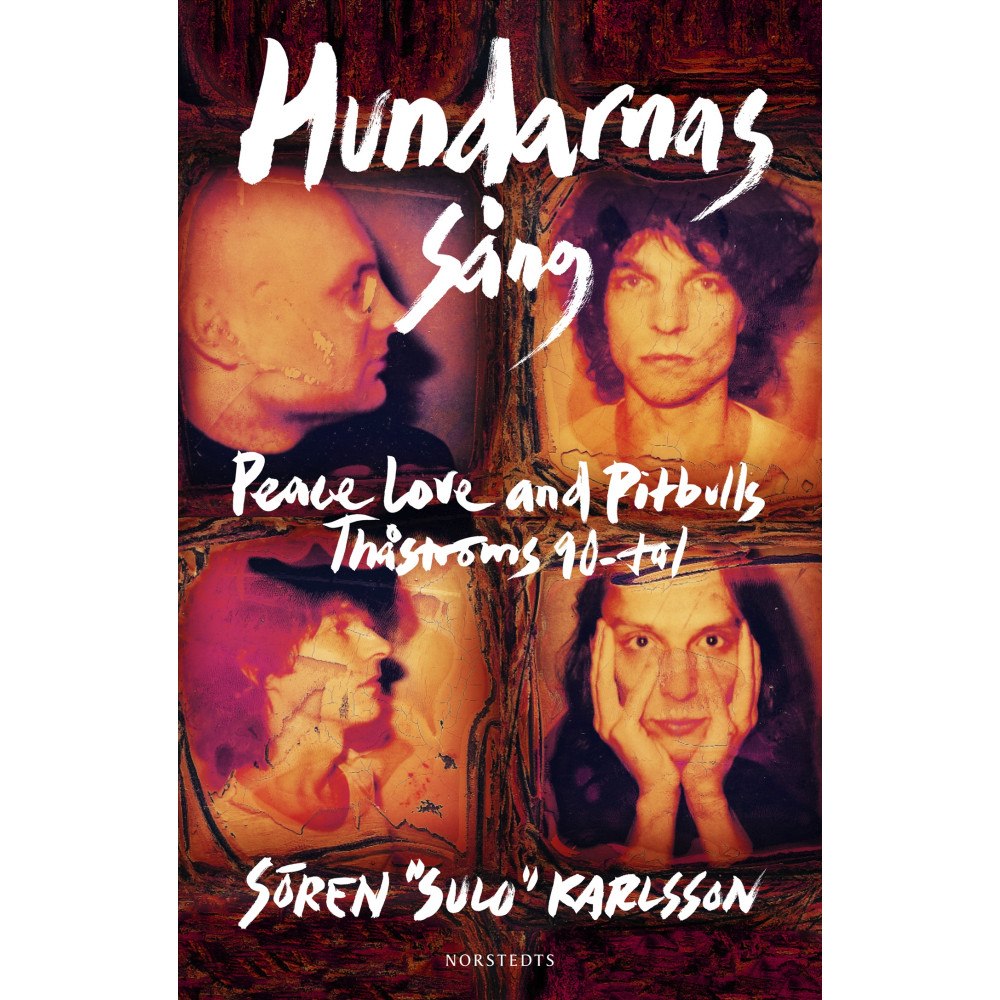 Sören "Sulo" Karlsson Hundarnas sång : Peace, love & pitbulls och Thåströms 90-tal (inbunden)