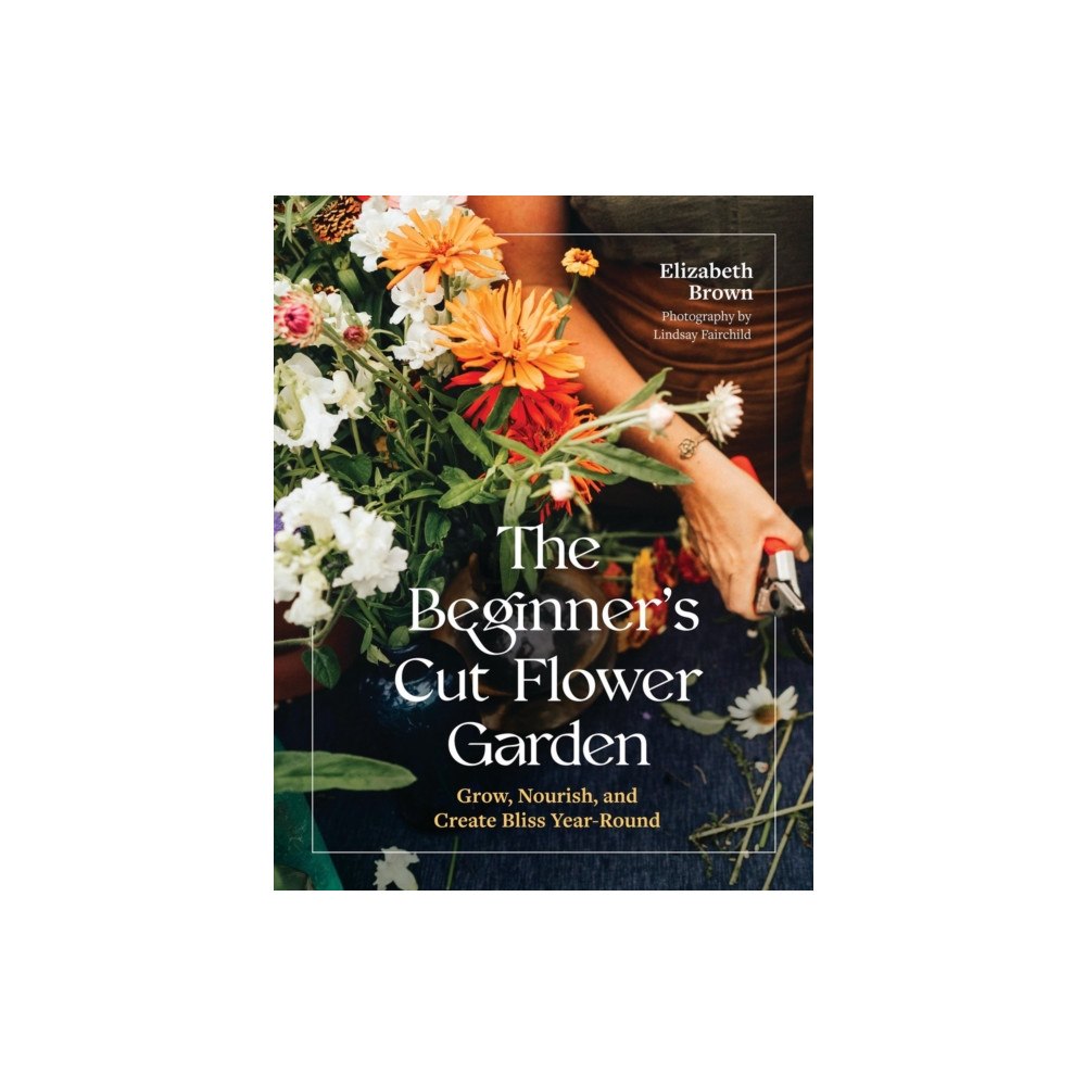 Workman Publishing The Beginner’s Cut Flower Garden (inbunden, eng)