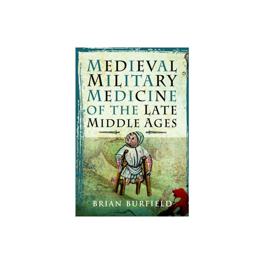 Pen & Sword Books Ltd Medieval Military Medicine: From the Late Middle Ages to the Early Sixteenth Century (inbunden, eng)
