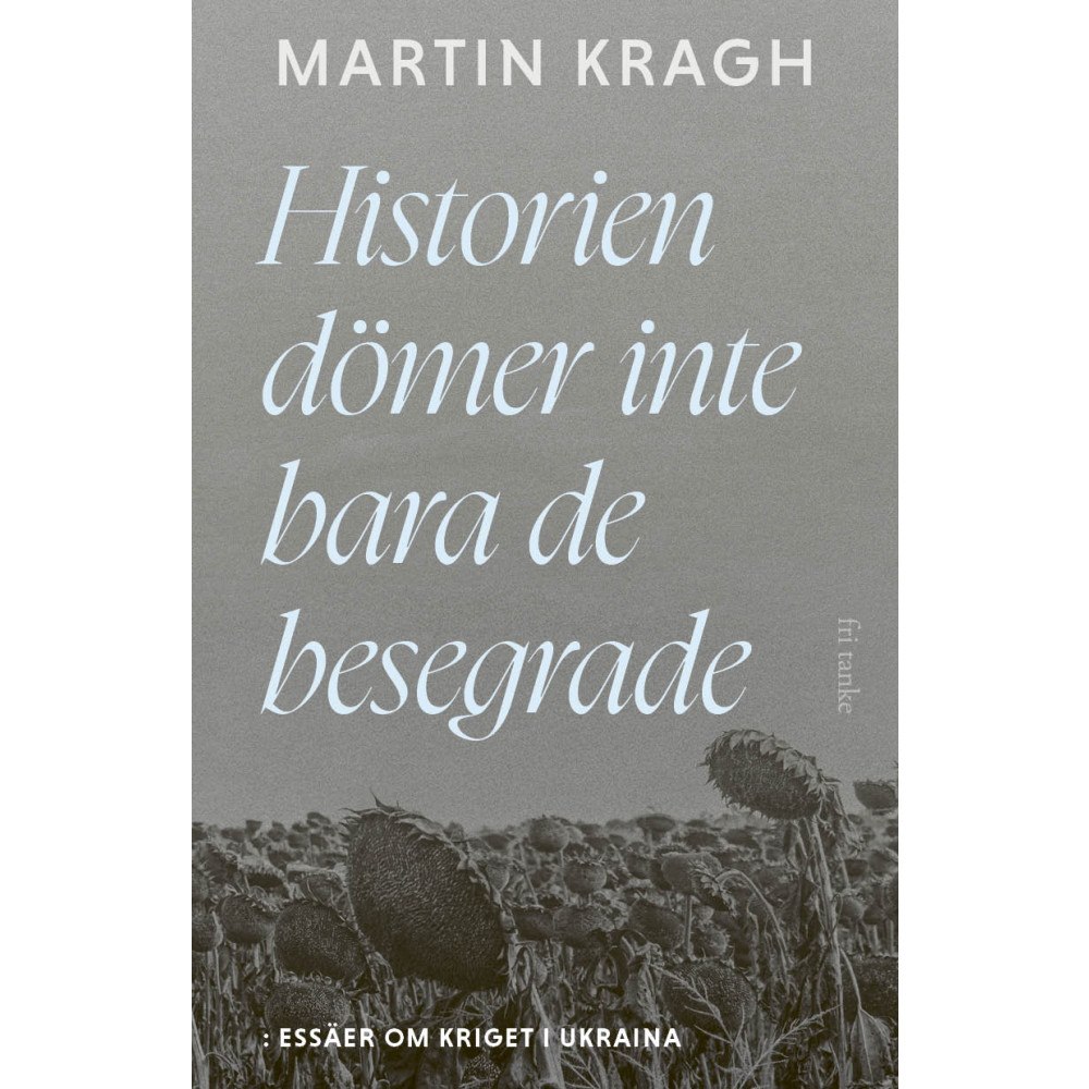 Martin Kragh Historien dömer inte bara de besegrade : essäer om kriget i Ukraina (inbunden)