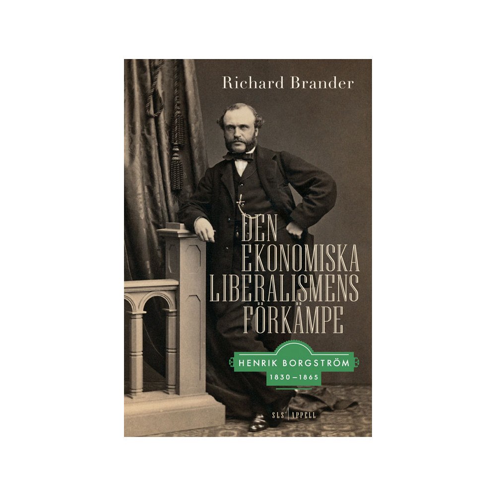Richard Brander Den ekonomiska liberalismens förkämpe : Henrik Borgström 1830–1865 (inbunden)